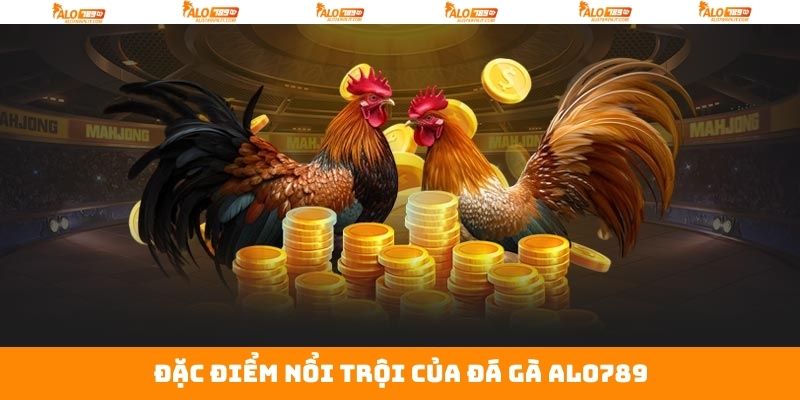 Một vài nét nổi trội có tại đá gà Alo789