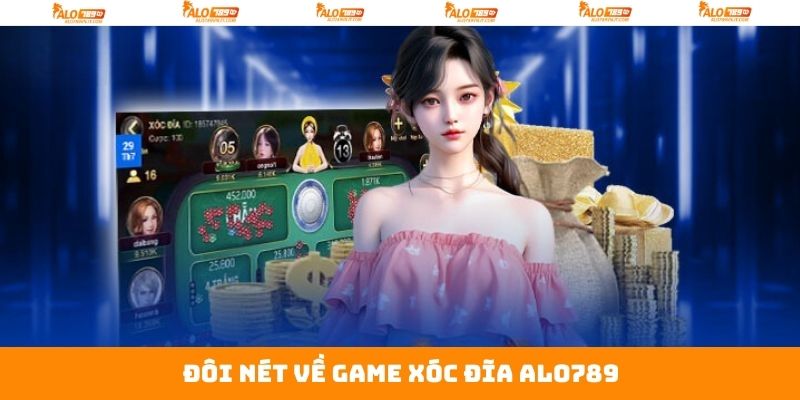 Tổng quan thông tin xóc đĩa Alo789