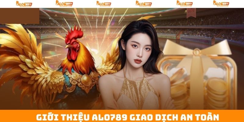 Giới thiệu Alo789 về giao dịch an toàn