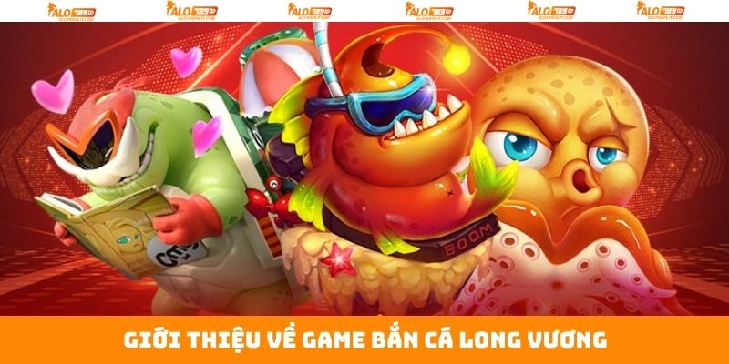 Bắn Cá Long Vương - Trải Nghiệm Cuộc Săn Cá Thú Vị Alo789 2 Bắn cá long vương là gì?