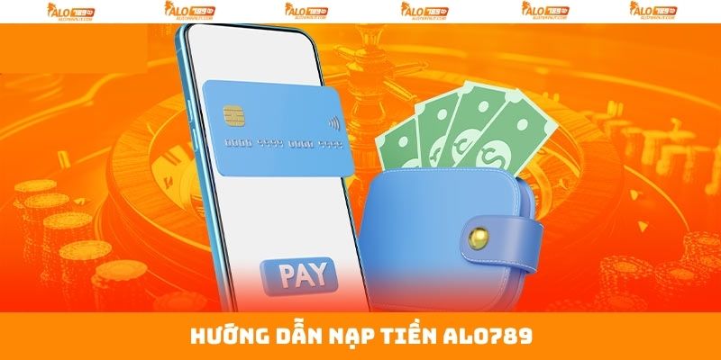 Hướng Dẫn Nạp Tiền Alo789 Nhanh Chóng Cho Thành Viên 3 Quy trình nạp tiền Alo789 đơn giản cho người chơi
