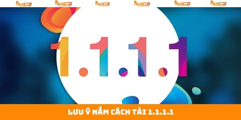 Cách Tải 1.1.1.1 - Hướng Dẫn Cài Đặt App Để Truy Cập Alo789 3 Lưu ý tối quan trọng khi áp dụng cách tải 1.1.1.1