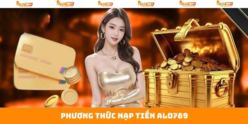 Hướng Dẫn Nạp Tiền Alo789 Nhanh Chóng Cho Thành Viên 2 Phương thức nạp tiền thuận tiện trên Alo789