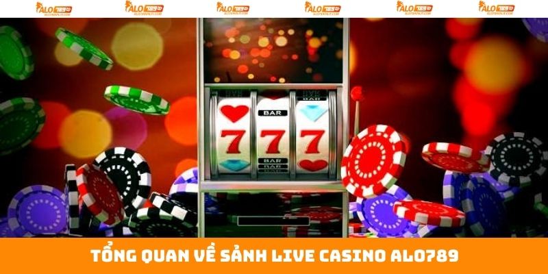 Tổng quan vài nét về live casino Alo789