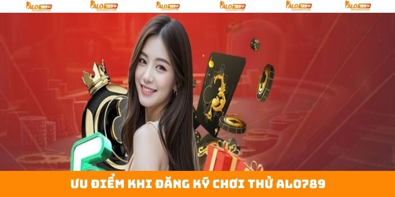 Đăng Ký Chơi Thử Alo789 - Giải Trí Đỉnh Cao Và Hấp Dẫn Nhất 2 Lợi ích đặc sắc nhất khi tham gia trải nghiệm tại sân chơi