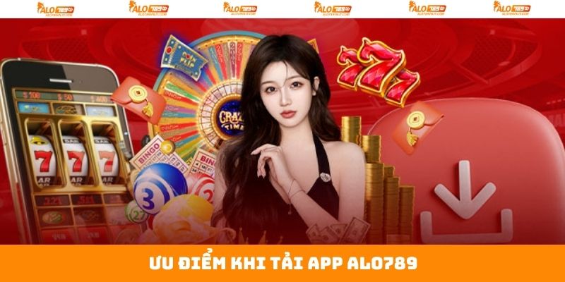 Tải App Alo789 – Tham Gia Cá Cược Trực Tuyến Linh Hoạt Hơn 3 Những ưu điểm của việc tải ứng dụng khiến người chơi tin tưởng
